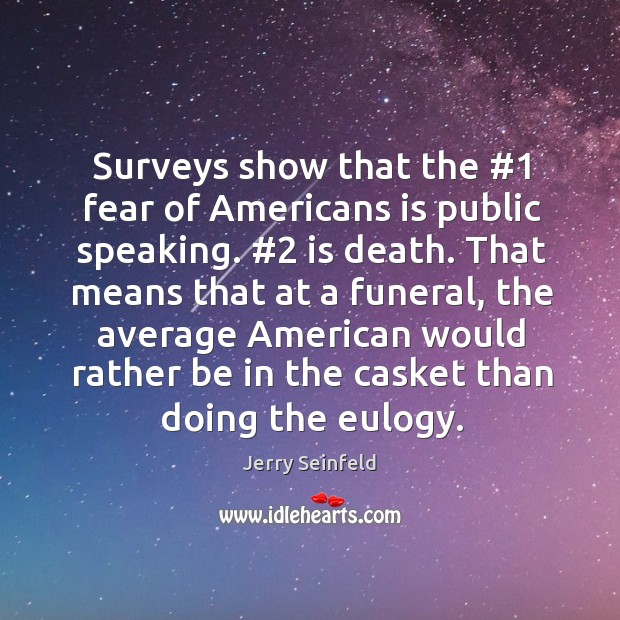 Surveys show that the #1 fear of Americans is public speaking. #2 is death. Jerry Seinfeld Picture Quote