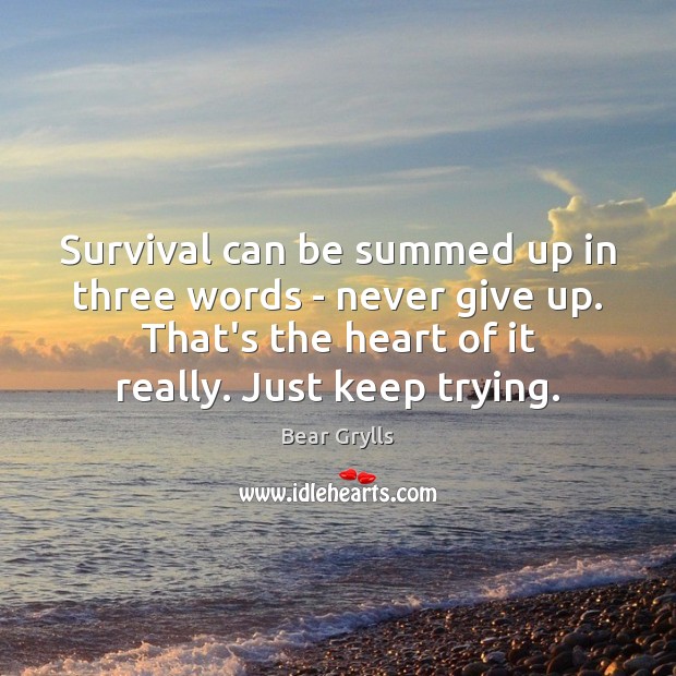 Survival can be summed up in three words – never give up. Bear Grylls Picture Quote