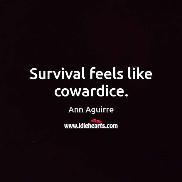 Survival feels like cowardice. Ann Aguirre Picture Quote