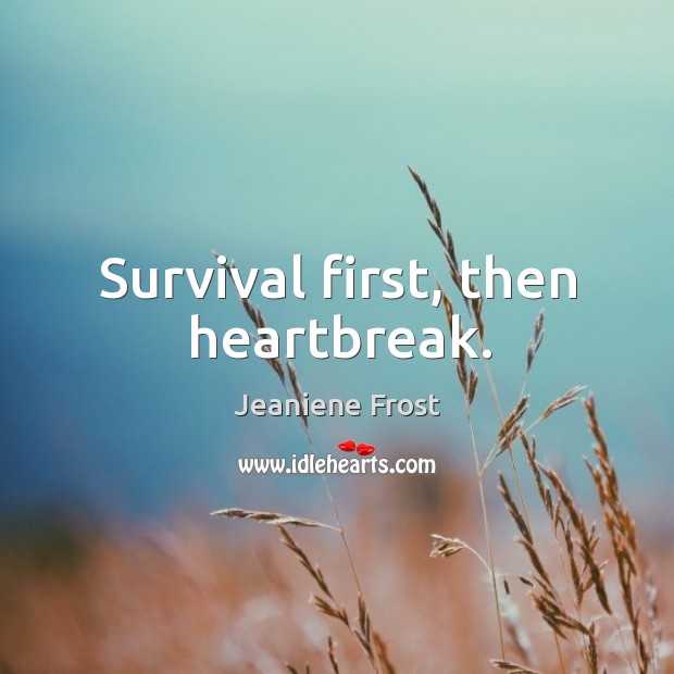 Survival first, then heartbreak. Jeaniene Frost Picture Quote