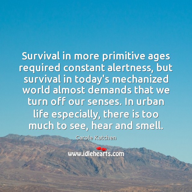 Survival in more primitive ages required constant alertness, but survival in today’s 