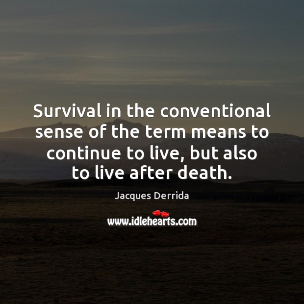 Survival in the conventional sense of the term means to continue to Jacques Derrida Picture Quote