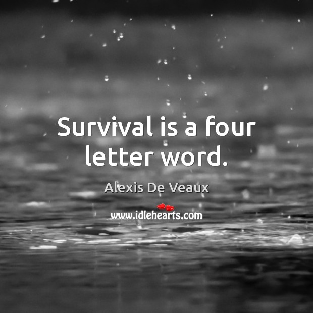 Survival is a four letter word. Alexis De Veaux Picture Quote