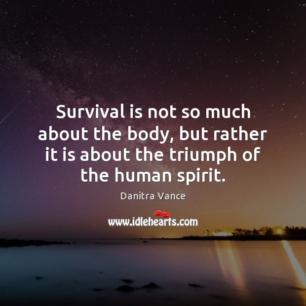 Survival is not so much about the body, but rather it is Danitra Vance Picture Quote