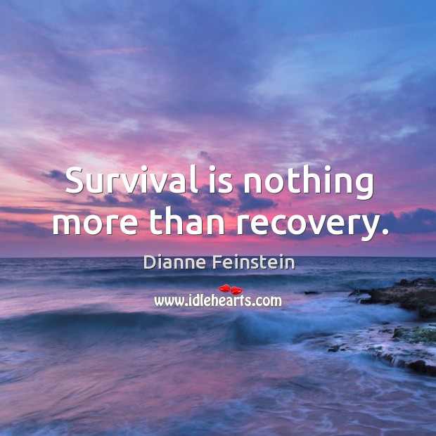 Survival is nothing more than recovery. Dianne Feinstein Picture Quote