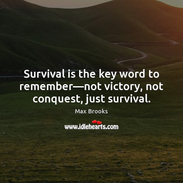 Survival is the key word to remember—not victory, not conquest, just survival. Max Brooks Picture Quote