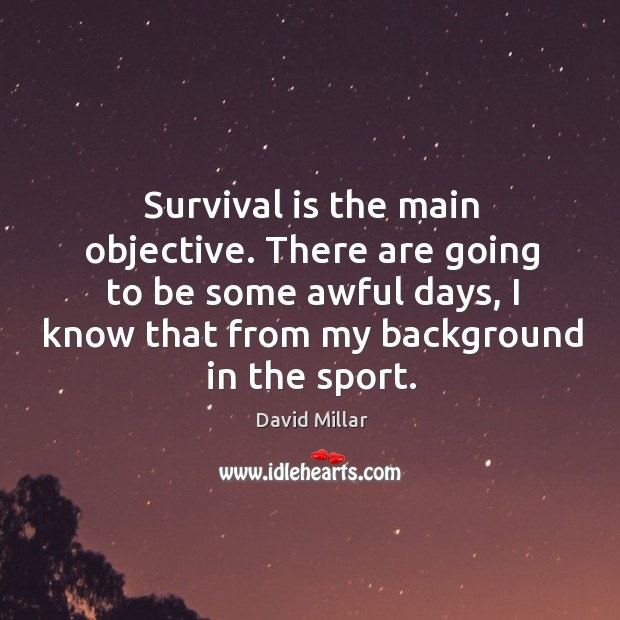 Survival is the main objective. There are going to be some awful days David Millar Picture Quote