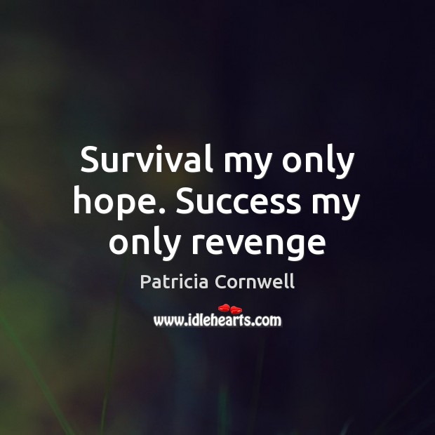 Survival my only hope. Success my only revenge Image