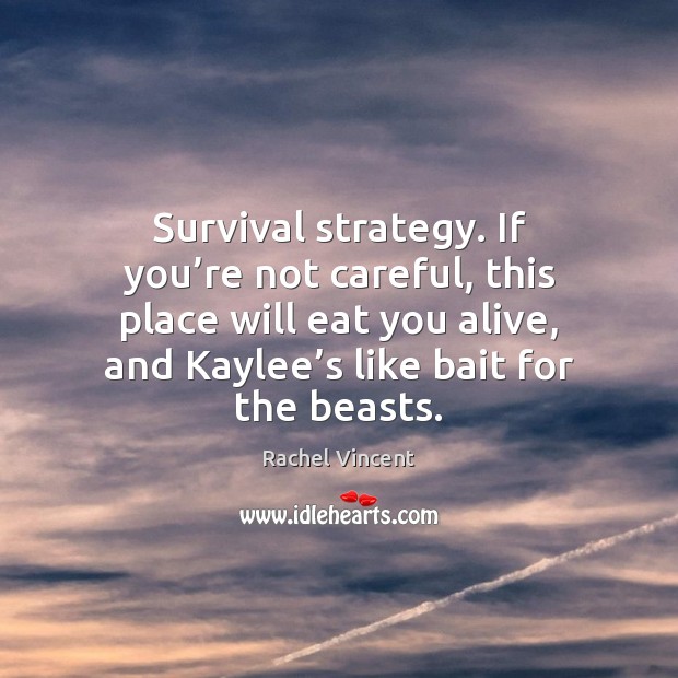 Survival strategy. If you’re not careful, this place will eat you Rachel Vincent Picture Quote