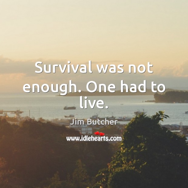 Survival was not enough. One had to live. Jim Butcher Picture Quote