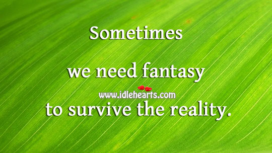 We need fantasy to survive. Reality Quotes Image