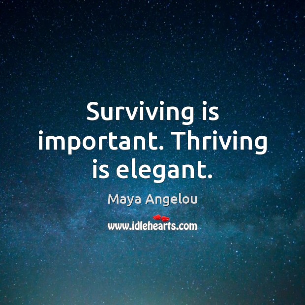 Surviving is important. Thriving is elegant. Maya Angelou Picture Quote