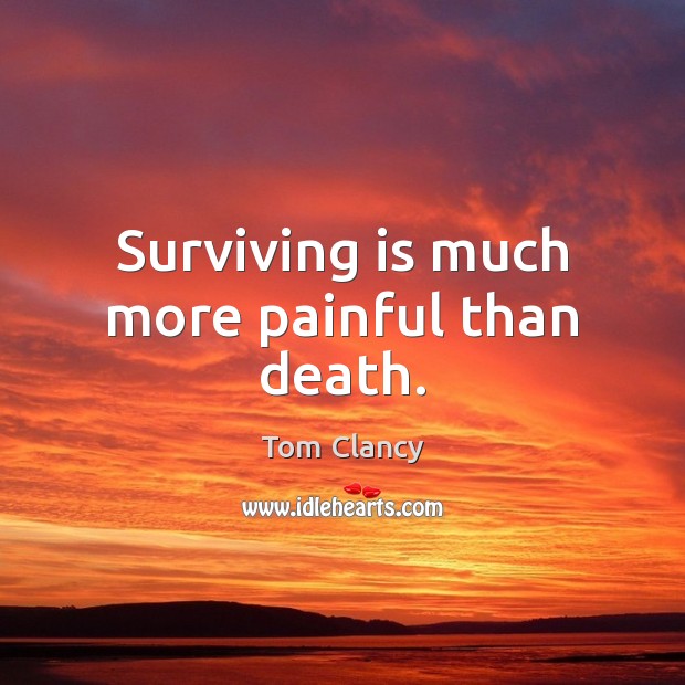 Surviving is much more painful than death. Image