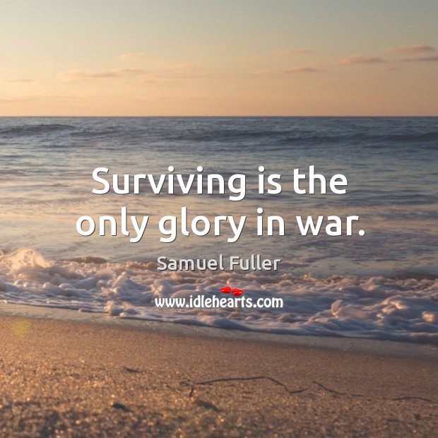 Surviving is the only glory in war. Samuel Fuller Picture Quote