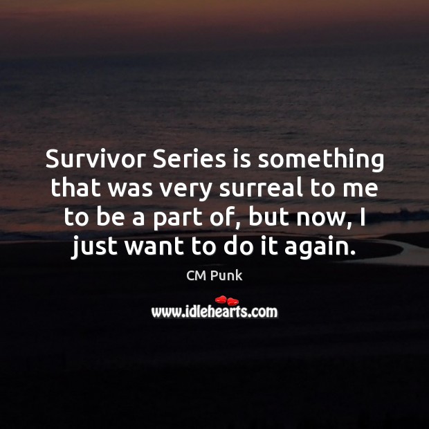 Survivor Series is something that was very surreal to me to be CM Punk Picture Quote