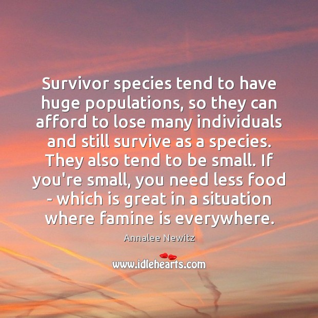 Survivor species tend to have huge populations, so they can afford to Annalee Newitz Picture Quote