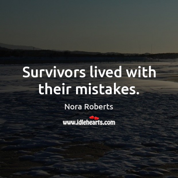 Survivors lived with their mistakes. Nora Roberts Picture Quote