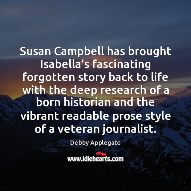 Susan Campbell has brought Isabella’s fascinating forgotten story back to life with Debby Applegate Picture Quote