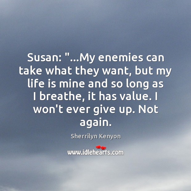 Susan: “…My enemies can take what they want, but my life is Sherrilyn Kenyon Picture Quote