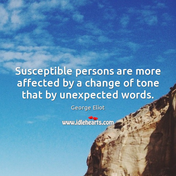 Susceptible persons are more affected by a change of tone that by unexpected words. George Eliot Picture Quote