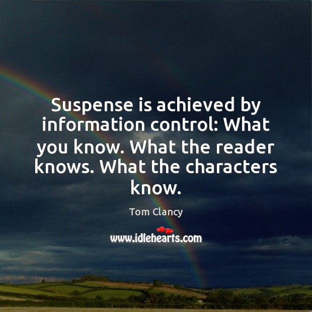 Suspense is achieved by information control: What you know. What the reader Tom Clancy Picture Quote