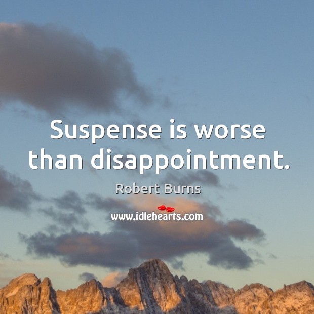 Suspense is worse than disappointment. Image