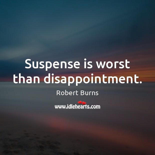 Suspense is worst than disappointment. Robert Burns Picture Quote