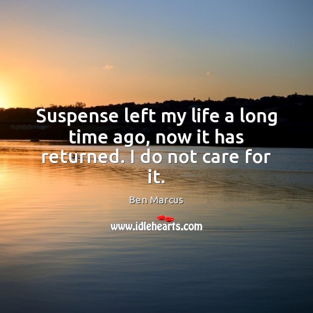 Suspense left my life a long time ago, now it has returned. I do not care for it. Image