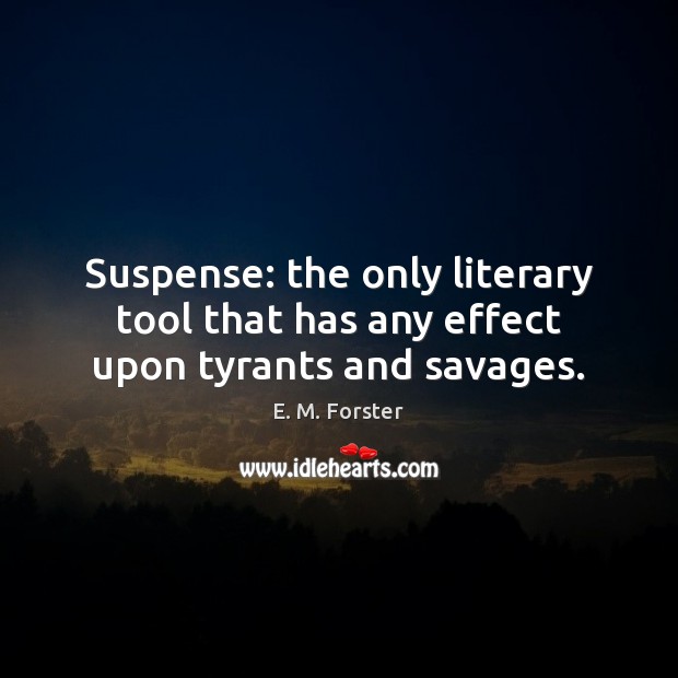 Suspense: the only literary tool that has any effect upon tyrants and savages. Image