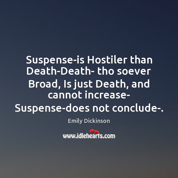 Suspense-is Hostiler than Death-Death- tho soever Broad, Is just Death, and cannot Emily Dickinson Picture Quote
