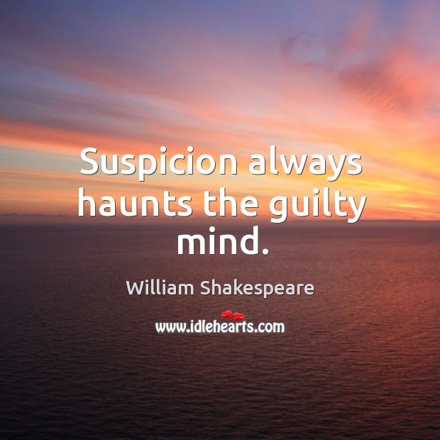 Suspicion always haunts the guilty mind. Image