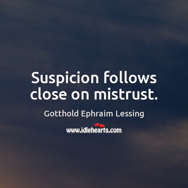 Suspicion follows close on mistrust. Gotthold Ephraim Lessing Picture Quote