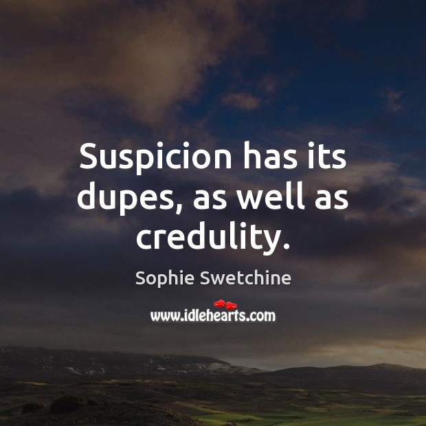 Suspicion has its dupes, as well as credulity. Sophie Swetchine Picture Quote