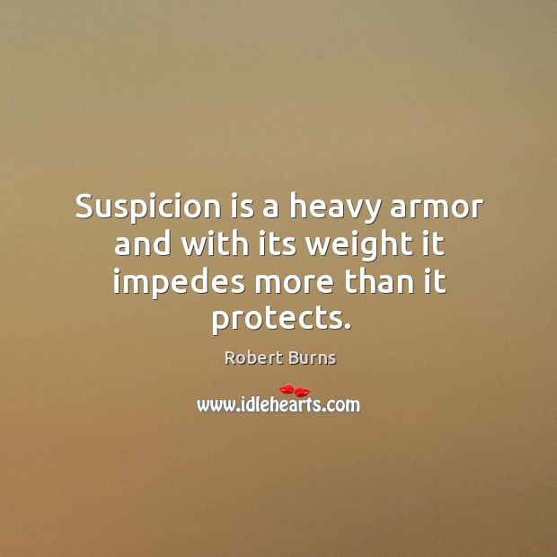 Suspicion is a heavy armor and with its weight it impedes more than it protects. Robert Burns Picture Quote