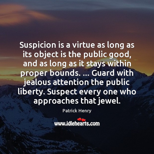 Suspicion is a virtue as long as its object is the public Patrick Henry Picture Quote