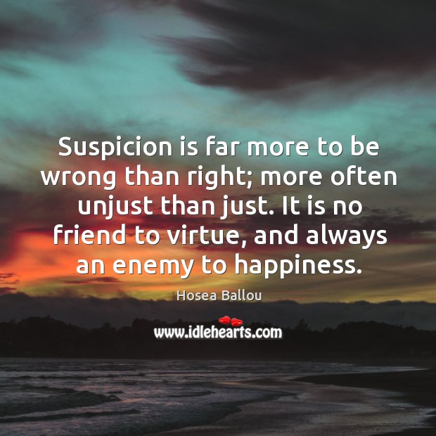 Suspicion is far more to be wrong than right; more often unjust than just. Hosea Ballou Picture Quote