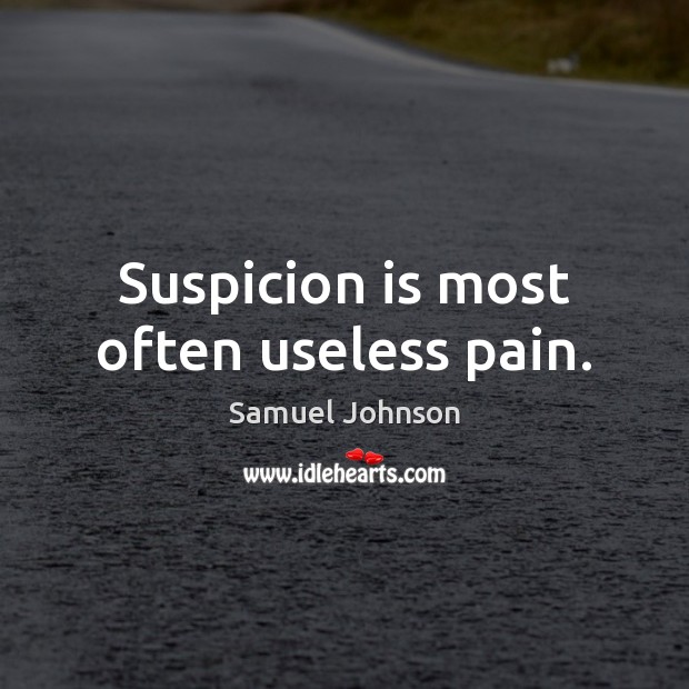 Suspicion is most often useless pain. Image