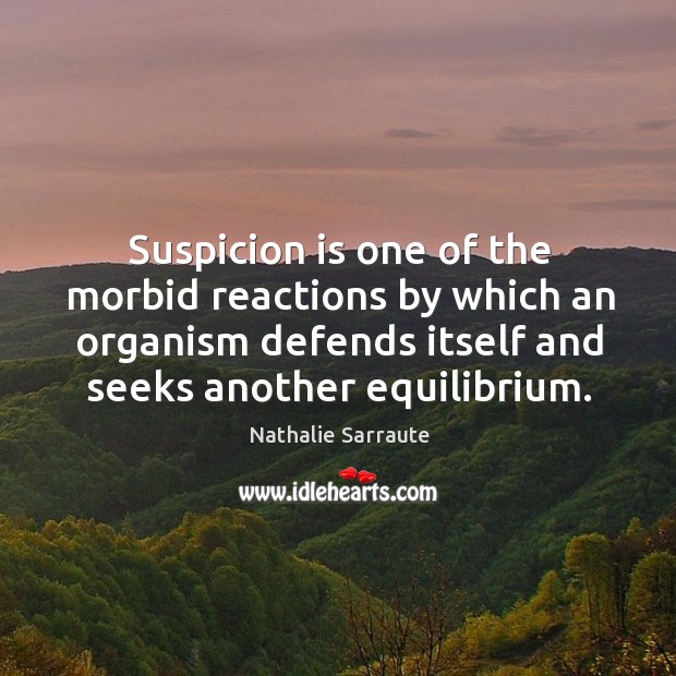 Suspicion is one of the morbid reactions by which an organism defends itself and seeks another equilibrium. Image