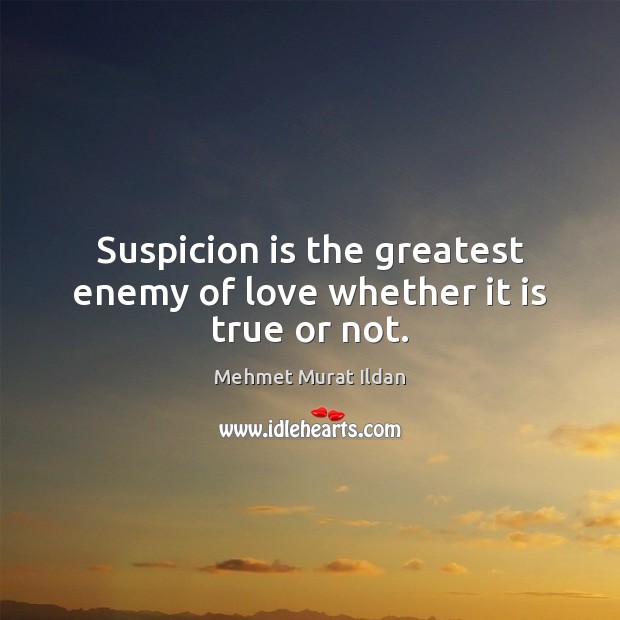 Suspicion is the greatest enemy of love whether it is true or not. Image