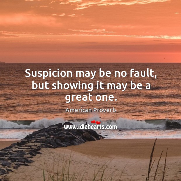 Suspicion may be no fault, but showing it may be a great one. American Proverbs Image