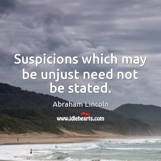 Suspicions which may be unjust need not be stated. Abraham Lincoln Picture Quote