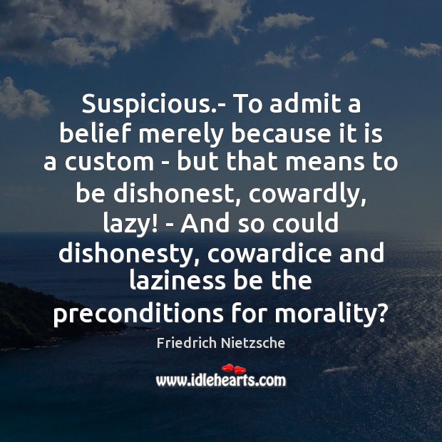 Suspicious.- To admit a belief merely because it is a custom Friedrich Nietzsche Picture Quote