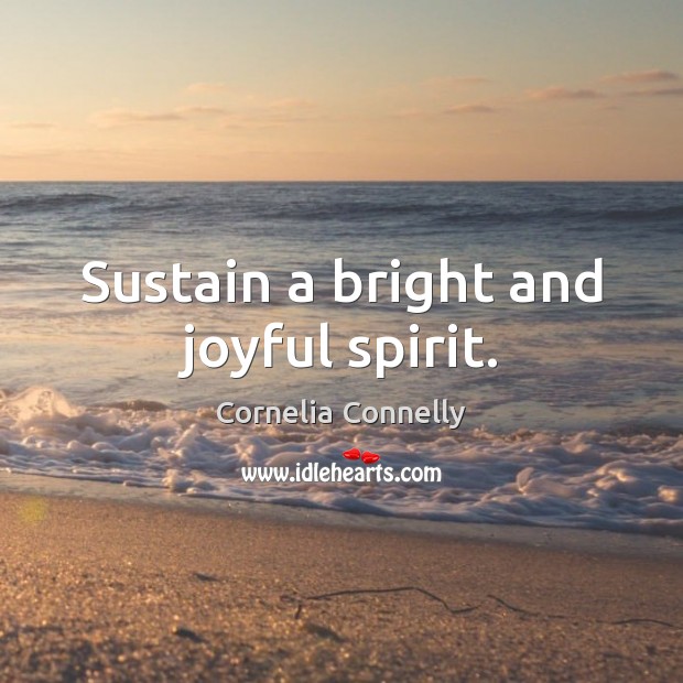 Sustain a bright and joyful spirit. Cornelia Connelly Picture Quote