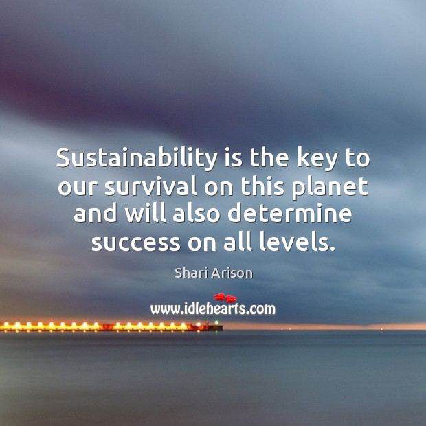 Sustainability is the key to our survival on this planet and will Image
