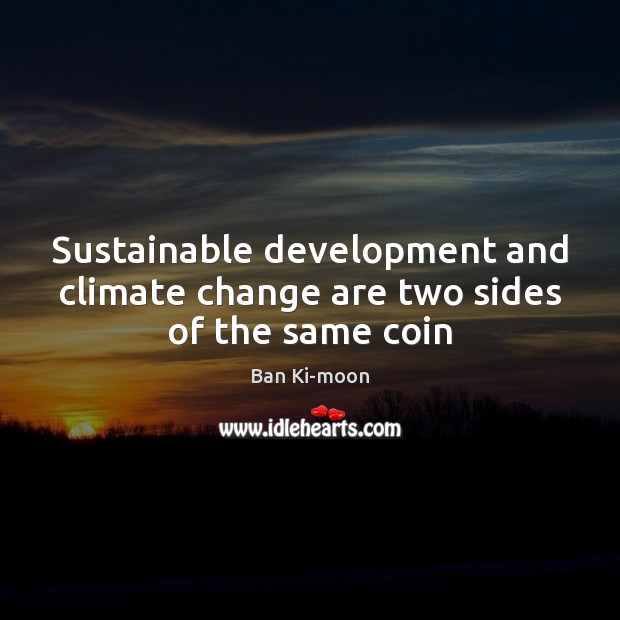 Sustainable development and climate change are two sides of the same coin Climate Quotes Image