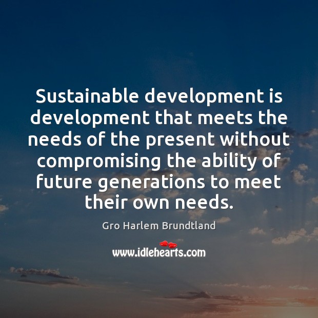 Sustainable development is development that meets the needs of the present without Gro Harlem Brundtland Picture Quote