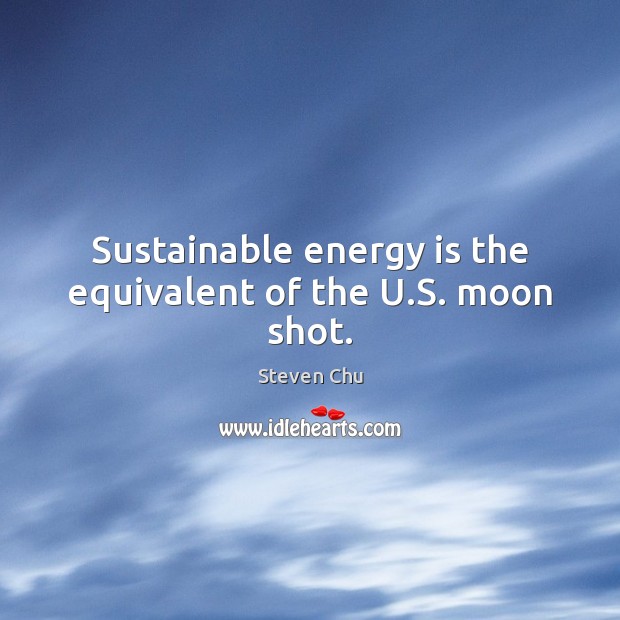 Sustainable energy is the equivalent of the U.S. moon shot. Image