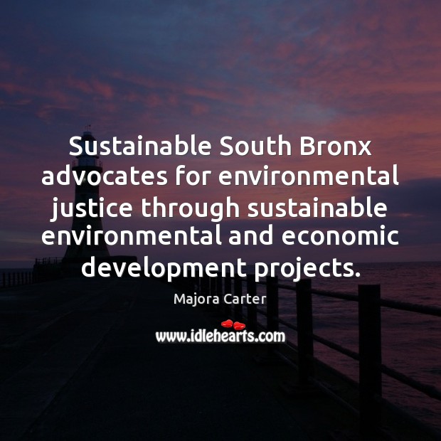 Sustainable South Bronx advocates for environmental justice through sustainable environmental and economic Majora Carter Picture Quote
