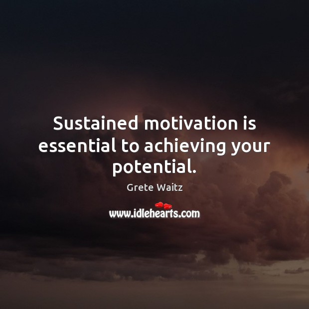 Sustained motivation is essential to achieving your potential. Grete Waitz Picture Quote