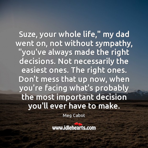 Suze, your whole life,” my dad went on, not without sympathy, “you’ve Image